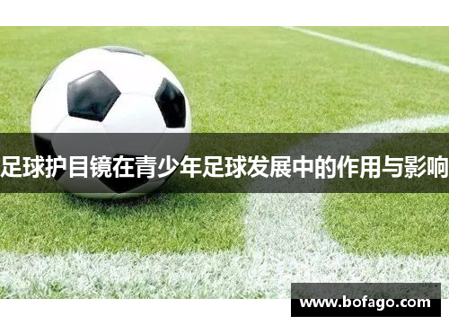 足球护目镜在青少年足球发展中的作用与影响